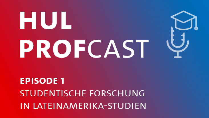 Grafik: HUL PROFCAST Episode 1 Studentische Forschung in Lateinamerikastudien